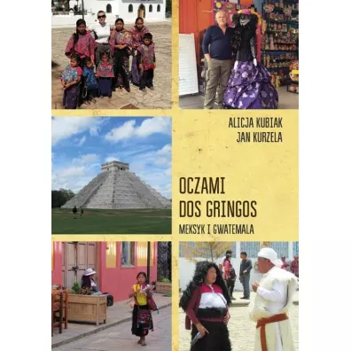 Oczami dos gringos Meksyk Gwatemala i Belize - Alicja Kubiak, Jan Kurzela