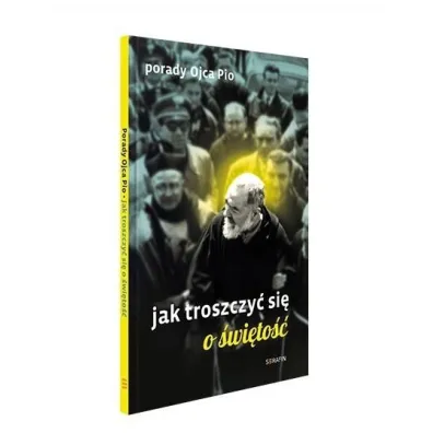 Porady Ojca Pio. Jak troszczy� si� o �wi�to��