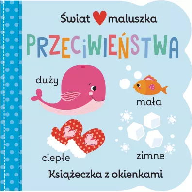 �wiat maluszka. Przeciwie�stwa. Ksi��eczka z okienkami - Martina Hogan