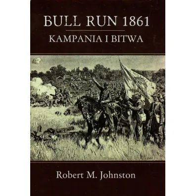 Bull Run 1861. Kampania i bitwa - Robert Johnston, Robert M Johnston