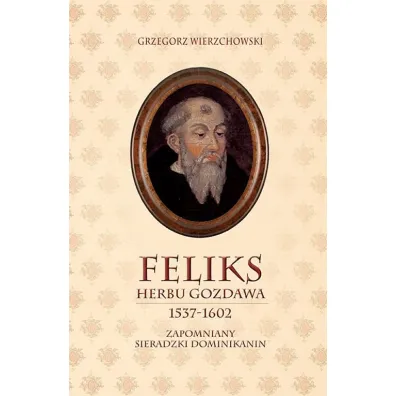 Feliks herbu Gozdawa 1537-1602 - Grzegorz Wierzchowski