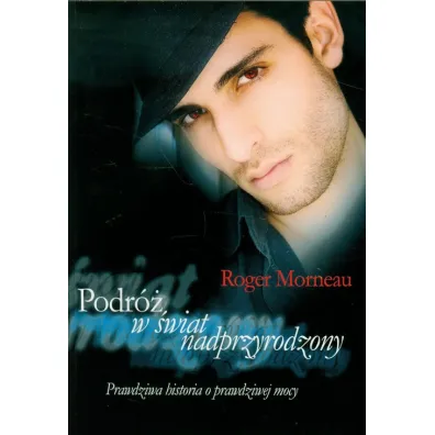 Podr� w �wiat nadprzyrodzony. Prawdziwa historia o prawdziwej mocy - Roger Morneau