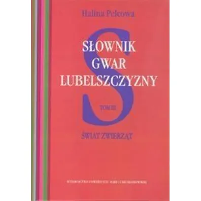 S�ownik gwar Lubelszczyzny Tom 3 �wiat zwierz�t - Halina Pelcowa