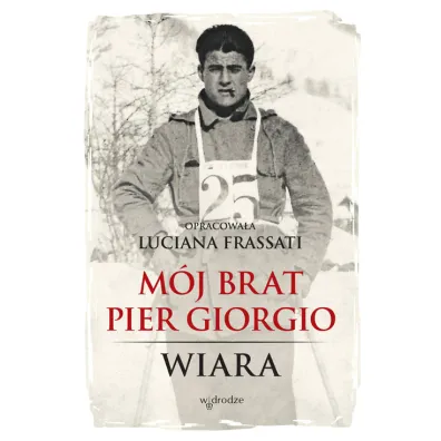 M�j brat Pier Giorgio. Wiara - Luciana Frassati
