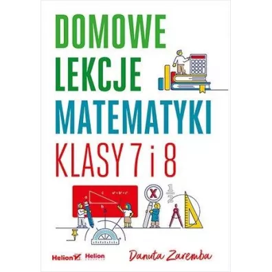 Domowe lekcje matematyki. Klasy 7 i 8 - Danuta Zaremba