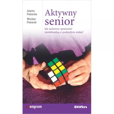 Aktywny senior. Jak zachowa� sprawno�� intelektualn� w podesz�ym wieku? - Jolanta Piekarska, Wies�aw Piekarski