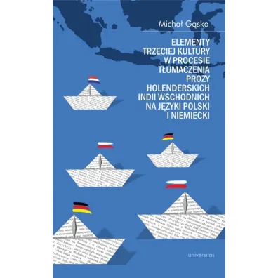 Elementy trzeciej kultury w procesie t�umaczenia prozy Holenderskich Indii Wschodnich na j�zyki polski i niemiecki - Micha�  G�ska