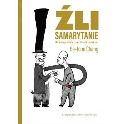 �li Samarytanie. Mit wolnego handlu i tajna historia kapitalizmu - Chang Ha-Joon