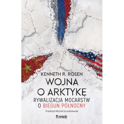Wojna o Arktyk�. Rywalizacja mocarstw o biegun p�nocny