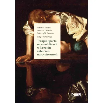 Terapia oparta na mentalizacji w leczeniu zaburze� narcystycznych - Anthony W. Bateman, Brandon T Unruh, Robert P Drozek