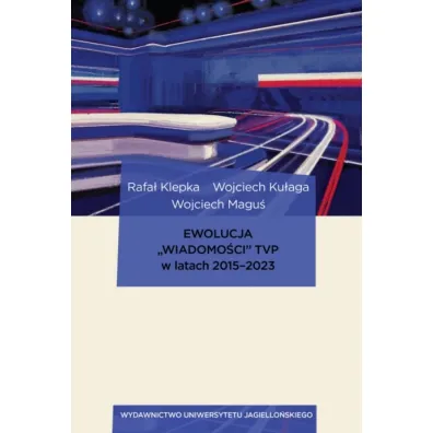 Ewolucja „Wiadomo�ci” TVP w latach 2015–2023 - Wojciech Magu�, Rafa�  Klepka, Wojciech  Ku�aga