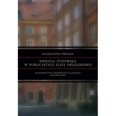 Kwestia �ydowska w publicystyce Elizy Orzeszkowej - Magdalena Piekara