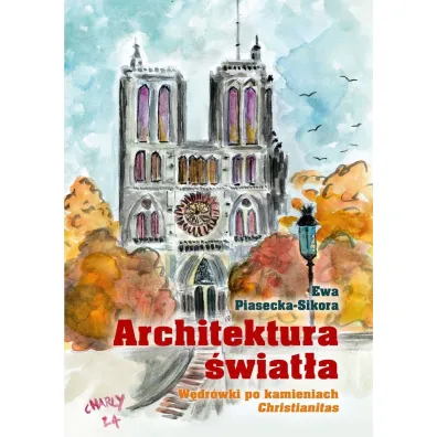 Architektura �wiat�a. W�dr�wki po kamieniach Christianitas - Ewa  Piasecka-Sikora