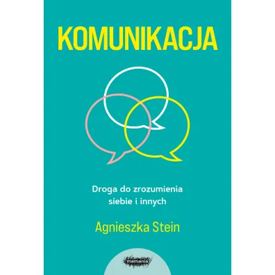 Komunikacja. Droga do zrozumienia siebie i innych - Agnieszka Stein