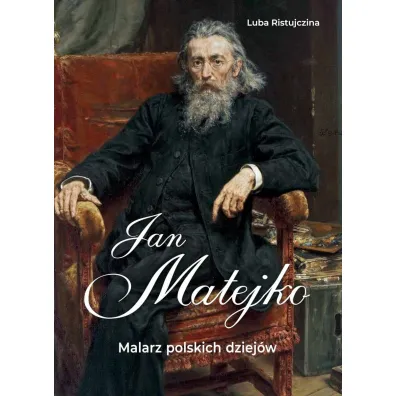 Jan Matejko. Malarz polskich dziej�w - Luba Ristujczina