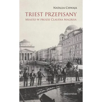 Triest przepisany. Miasto w prozie Claudia Magrisa - Natalia  Chwaja