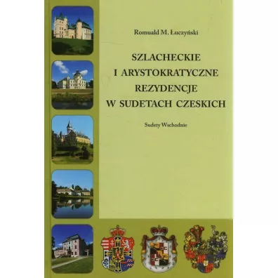 Szlacheckie i arystokratyczne rezydencje w Sudetach Czeskich. Sudety Wschodnie - Romuald M �uczy�ski