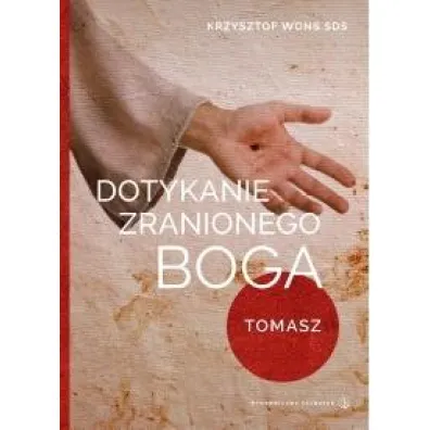 Dotykanie zranionego Boga. Tomasz - Krzysztof Wons