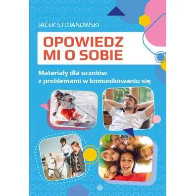 Opowiedz mi o sobie. Materia�y dla uczni�w z problemami w komunikowaniu si�