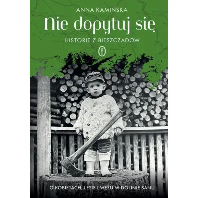 Nie dopytuj si�. Historie z Bieszczad�w. O kobietach, lesie i w�u w Dolinie Sanu - Anna Kami�ska