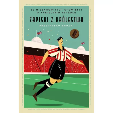 Zapiski z kr�lestwa 50 niesamowitych historii o angielskim futbolu - Przemys�aw Rudzki