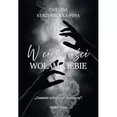 W ciemno�ci wo�am ciebie - Ewelina Kurzobrocka-Pipia