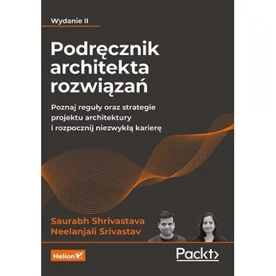 Podr�cznik architekta rozwi�za�. Poznaj regu�y oraz strategie projektu architektury i rozpocznij niezwyk�� karier� - Neelanjali Srivastav, Saurabh Shrivastava