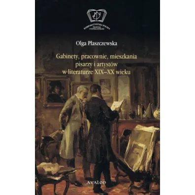 Gabinety, pracownie, mieszkania pisarzy i artyst�w w literaturze XIX-XX wieku - Olga P�aszczewska