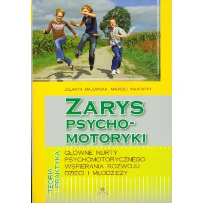 Zarys psychomotoryki. G��wne nurty psychomotorycznego wspierania rozwoju dzieci i m�odzie�y - Andrzej Majewski, Jolanta Majewska