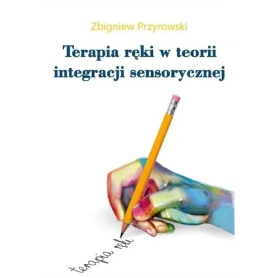 Terapia r�ki w teorii Integracji Sensorycznej - Zbigniew Przyrowski
