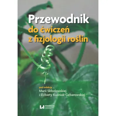 Przewodnik do �wicze� z fizjologii ro�lin - El�bieta  Ku�niak-G�barowska, Maria  Sk�odowska