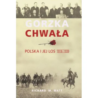 Gorzka chwa�a. Polska i jej los 1918-1939 - Richard M Watt