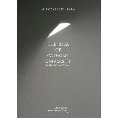 The Idea of Catholic University In the Reborn Poland - Mieczys�aw Ryba