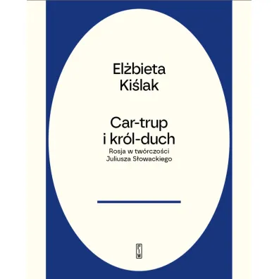 Car-trup i Kr�l Duch. Rosja w tw�rczo�ci S�owackiego - El�bieta  Ki�lak