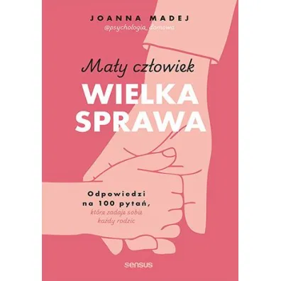Ma�y cz�owiek, wielka sprawa. Odpowiedzi na 100 pyta�, kt�re zadaje sobie ka�dy rodzic - Joanna  Madej