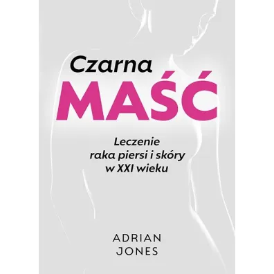 Czarna ma��. Leczenie raka piersi i sk�ry w XXI wieku - Adrian Jones