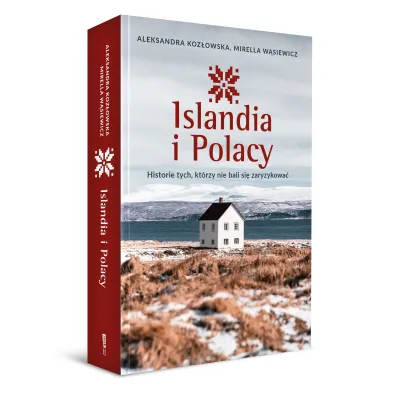 Islandia i Polacy. Historie tych, kt�rzy nie bali si� zaryzykowa�