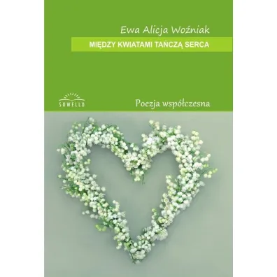 MIEDZY KWIATAMI TANCZA SERCA-SOWELLO - Ewa Alicja Wo�niak