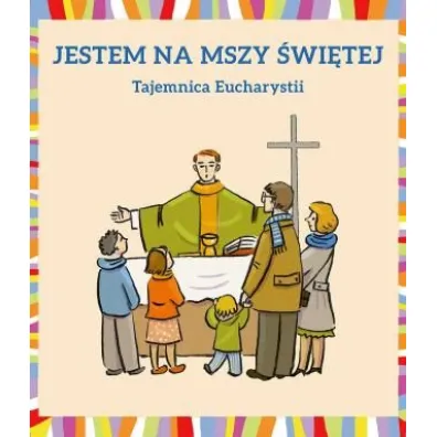 Jestem na Mszy �wi�tej. Tajemnica Eucharystii - Dorota �oskot-Cichocka, Dudek M�gorzata