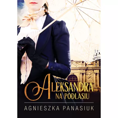Aleksandra. Na Podlasiu. Tom 3 - Agnieszka Panasiuk