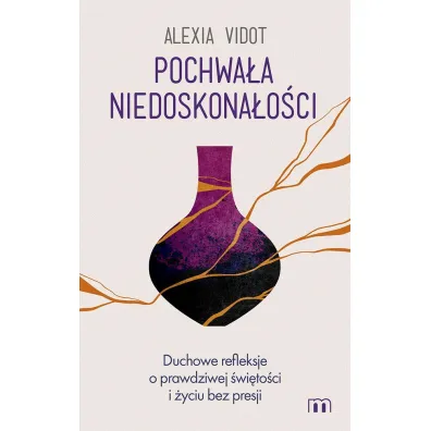 Pochwa�a niedoskona�o�ci. Duchowe refleksje o prawdziwej �wi�to�ci i �yciu bez presji - Alexia  Vidot