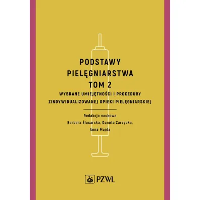 Podstawy piel�gniarstwa. Tom 2. Wybrane umiej�tno�ci i procedury opieki piel�gniarskiej - Barbara �lusarska, Danuta Zarzycka, Anna Majda
