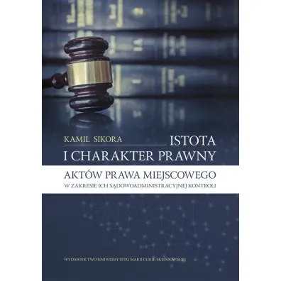 Istota i charakter prawny akt�w prawa miejscowego w zakresie ich s�dowoadministracyjnej kontroli - Kamil Sikora