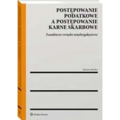 Post�powanie podatkowe a post�powanie karne skarbowe. Zasadnicze zwi�zki mi�dzyga��ziowe