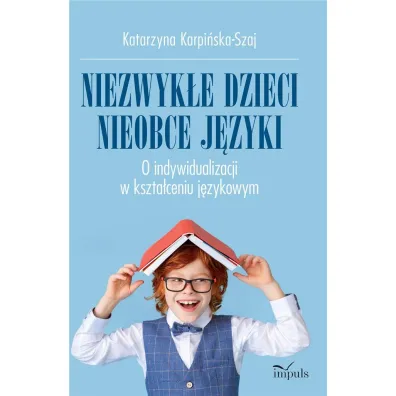 Niezwyk�e dzieci, nieobce j�zyk O indywidualizacji w kszta�ceniu j�zykowym - Katarzyna Karpi�ska-Szaj