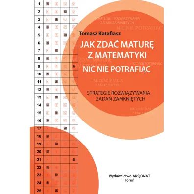 Jak zda� matur� z matematyki nic nie potrafi�c - Tomasz Katafiasz