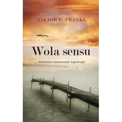 Wola sensu. Za�o�enia i zastosowanie logoterapii - Viktor Emil Frankl