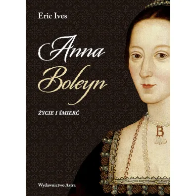 Anna Boleyn. �ycie i �mier� - Eric Ives