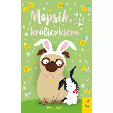 Mopsik, kt�ry chcia� zosta� kr�liczkiem. Mopsik. Tom 2 - Bella  Swift