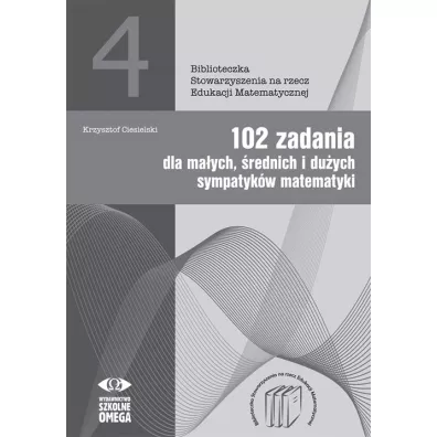 102 zadania dla ma�ych �rednich i du�ych sympatyk�w matematyki - Krzysztof Ciesielski